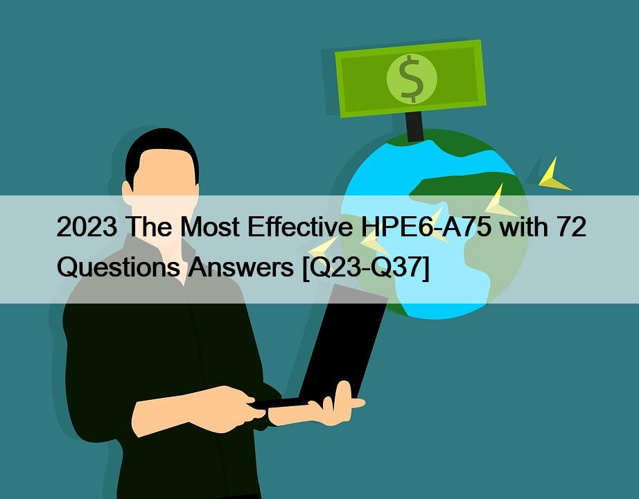 2023 The Most Effective HPE6-A75 with 72 Questions Answers [Q23-Q37]