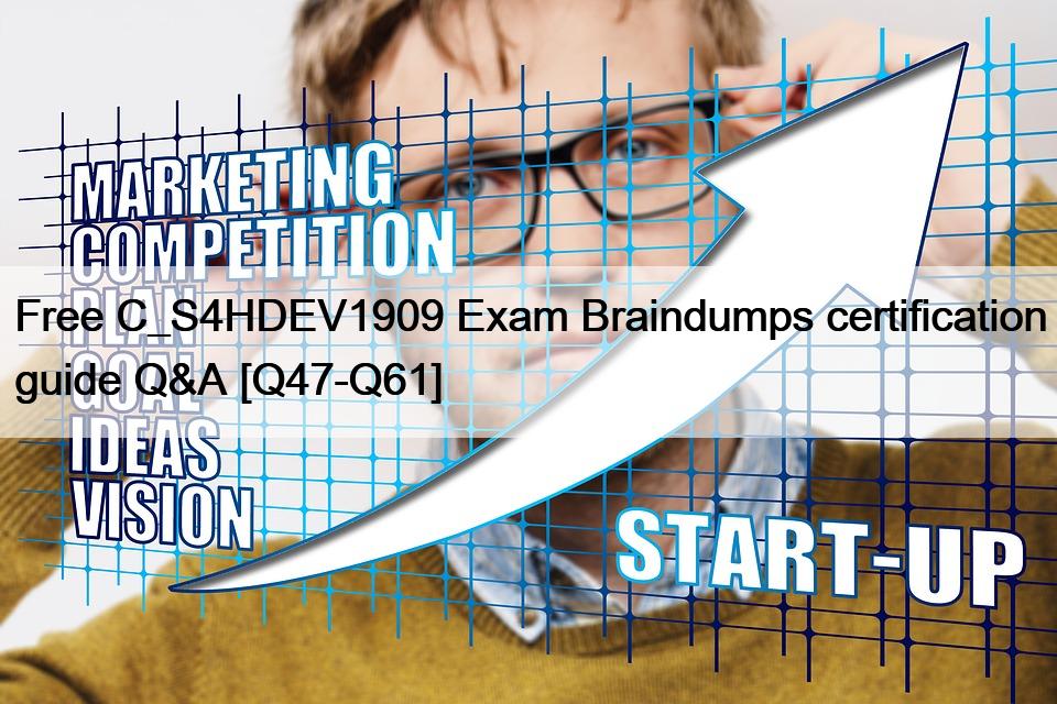 Free C_S4HDEV1909 Exam Braindumps certification guide Q&A [Q47-Q61]