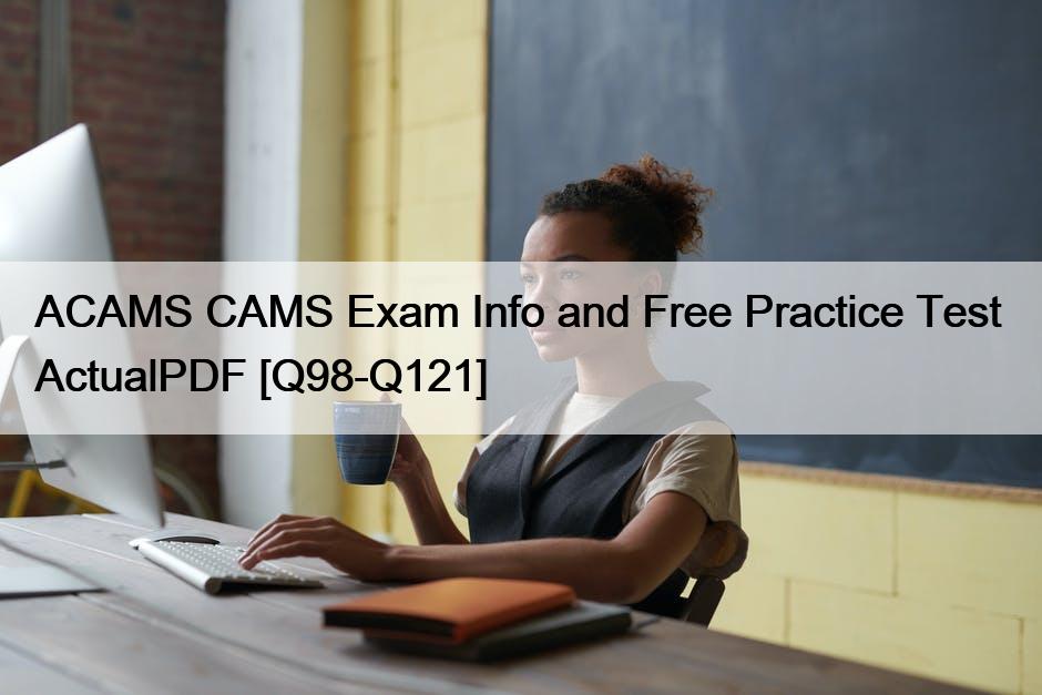ACAMS CAMS Exam Info and Free Practice Test  ActualPDF [Q98-Q121]