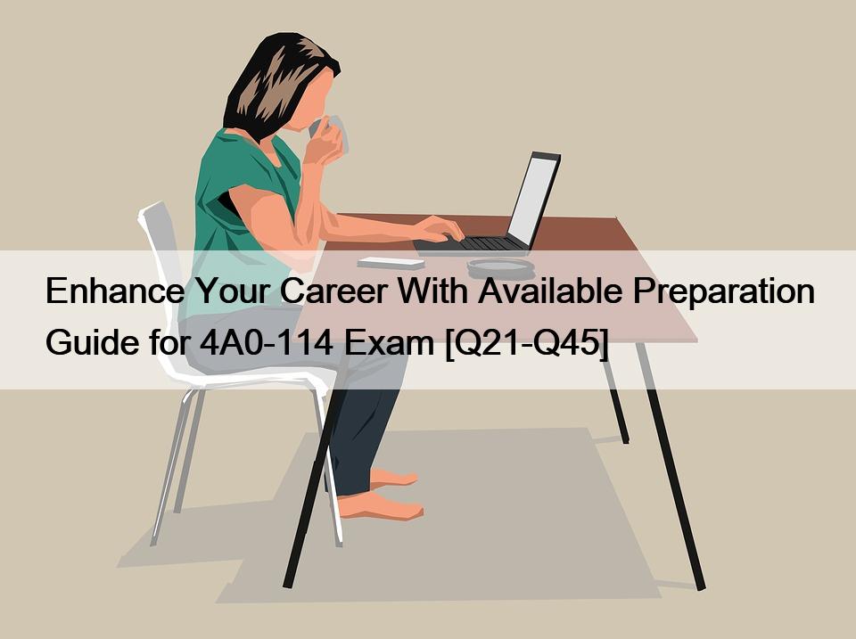 Enhance Your Career With Available Preparation Guide for 4A0-114 Exam [Q21-Q45]