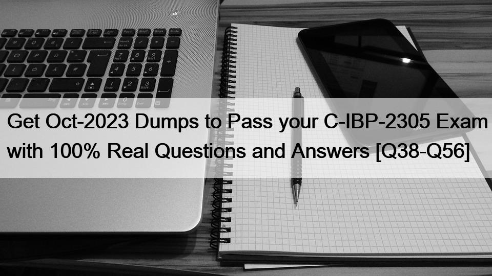 Get Oct-2023 Dumps to Pass your C-IBP-2305 Exam with 100% Real Questions and Answers [Q38-Q56]