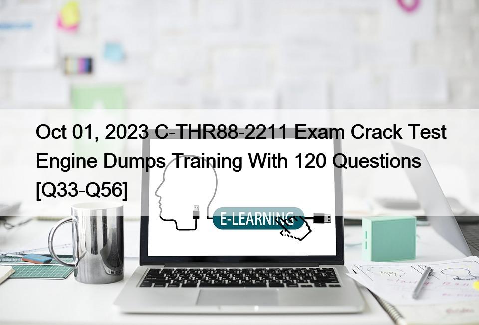 Oct 01, 2023 C-THR88-2211 Exam Crack Test Engine Dumps Training With 120 Questions [Q33-Q56]