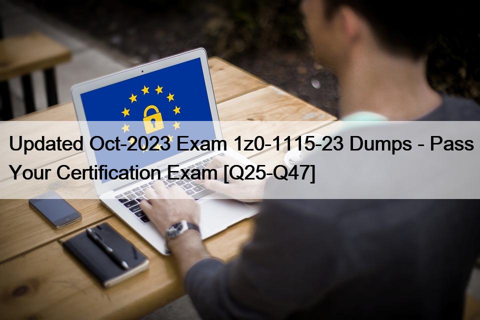 Updated Oct-2023 Exam 1z0-1115-23 Dumps – Pass Your Certification Exam [Q25-Q47]