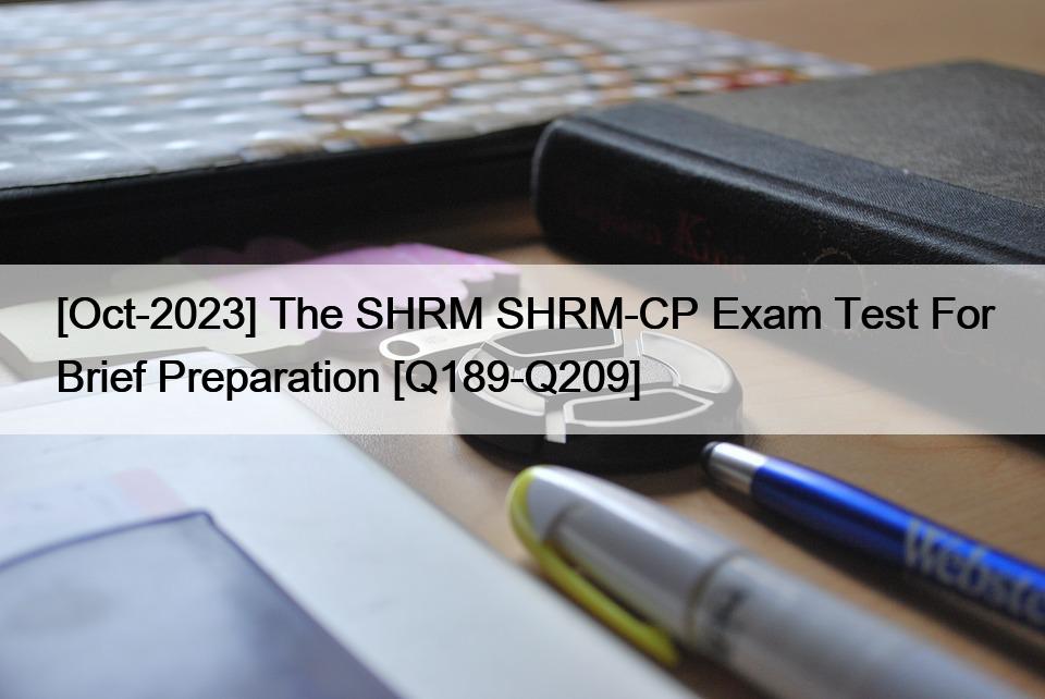 [Oct-2023] The SHRM SHRM-CP Exam Test For Brief Preparation [Q189-Q209]