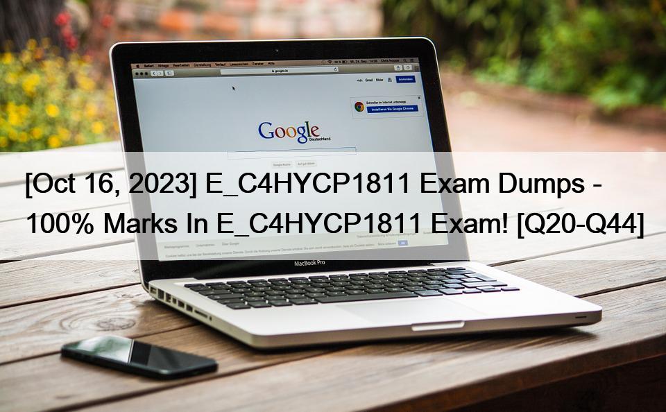 [Oct 16, 2023] E_C4HYCP1811 Exam Dumps – 100% Marks In E_C4HYCP1811 Exam! [Q20-Q44]