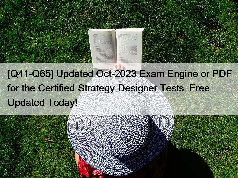 [Q41-Q65] Updated Oct-2023 Exam Engine or PDF for the Certified-Strategy-Designer Tests  Free Updated Today!
