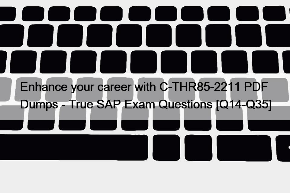 Enhance your career with C-THR85-2211 PDF Dumps – True SAP Exam Questions [Q14-Q35]