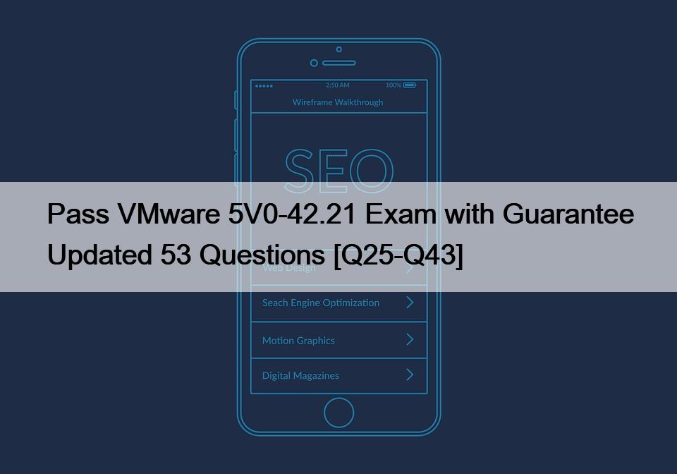 Pass VMware 5V0-42.21 Exam with Guarantee Updated 53 Questions [Q25-Q43]