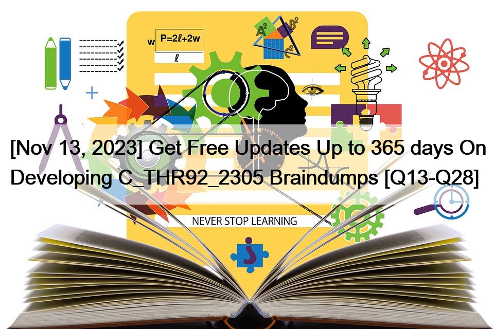 [Nov 13, 2023] Get Free Updates Up to 365 days On Developing C_THR92_2305 Braindumps [Q13-Q28]