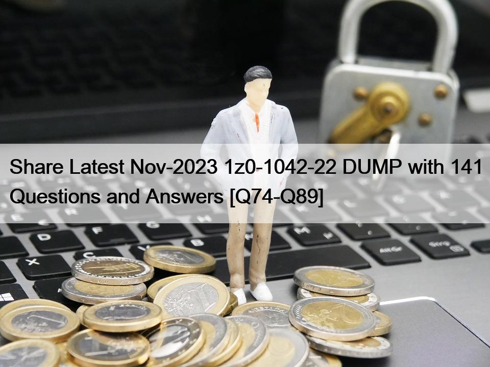 Share Latest Nov-2023 1z0-1042-22 DUMP with 141 Questions and Answers [Q74-Q89]