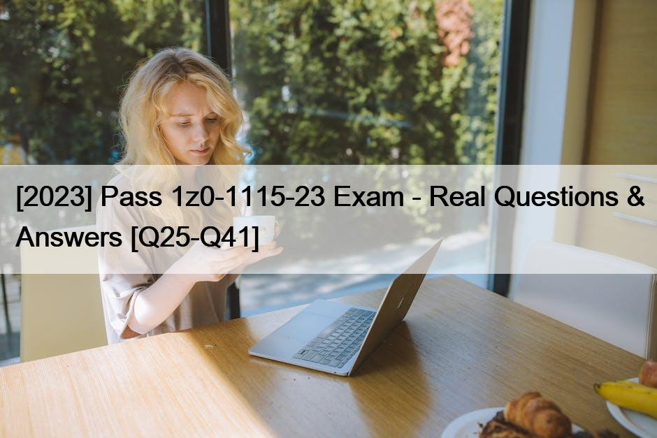 [2023] Pass 1z0-1115-23 Exam – Real Questions & Answers [Q25-Q41]