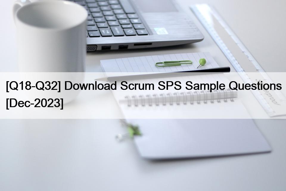 [Q18-Q32] Download Scrum SPS Sample Questions [Dec-2023]