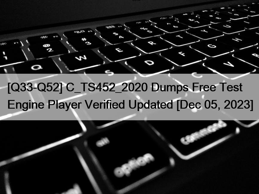 [Q33-Q52] C_TS452_2020 Dumps Free Test Engine Player Verified Updated [Dec 05, 2023]