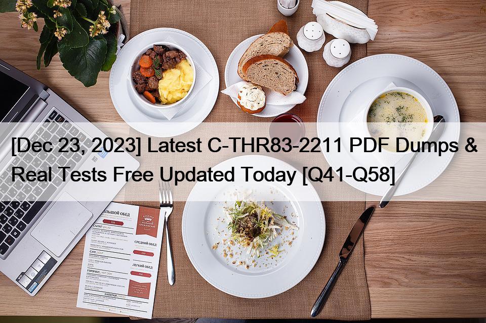 [Dec 23, 2023] Latest C-THR83-2211 PDF Dumps & Real Tests Free Updated Today [Q41-Q58]