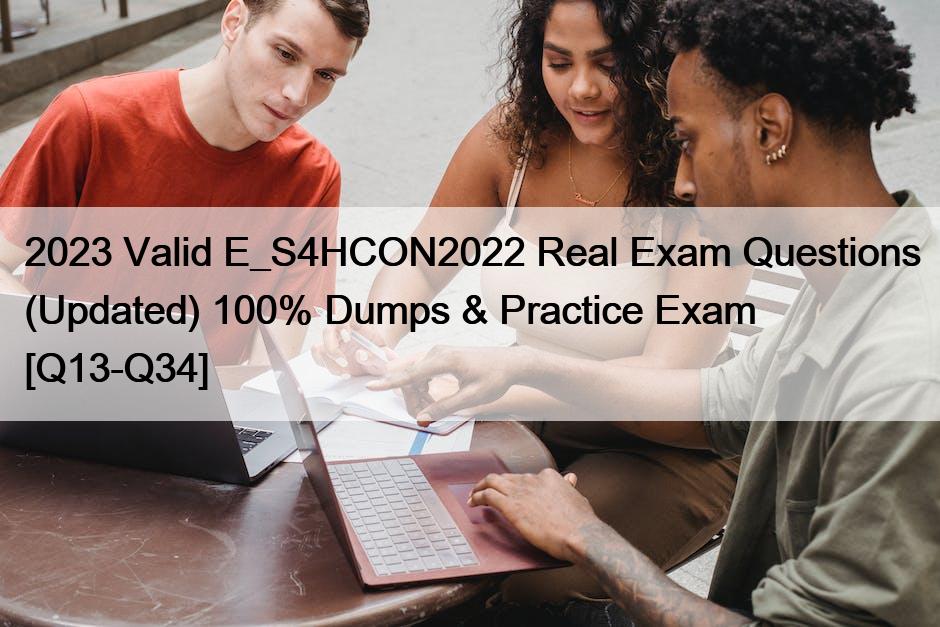 2023 Valid E_S4HCON2022 Real Exam Questions (Updated) 100% Dumps & Practice Exam [Q13-Q34]