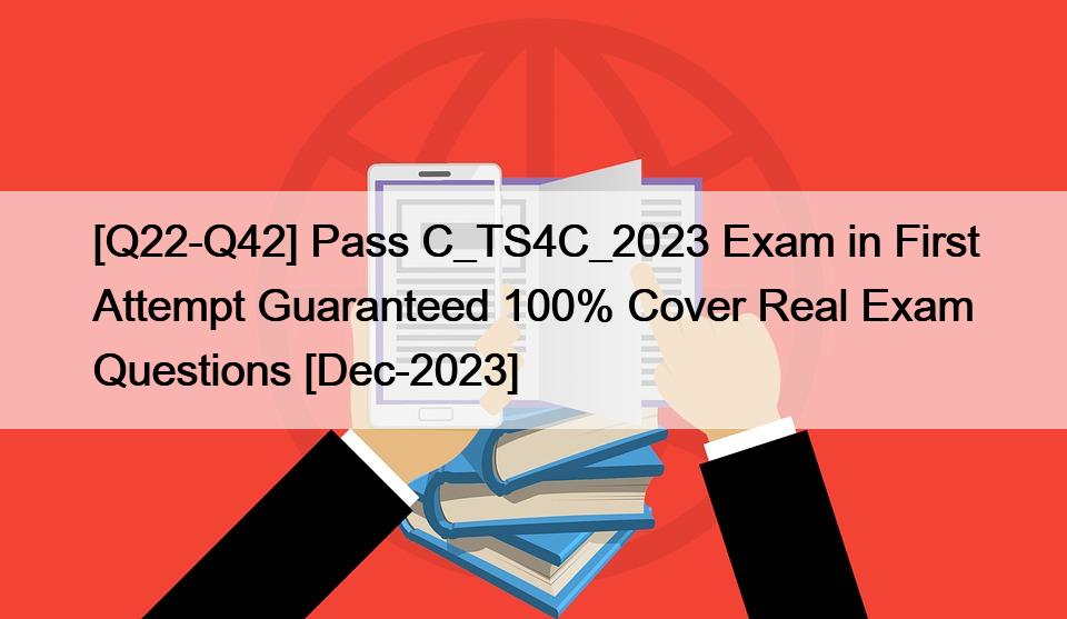 [Q22-Q42] Pass C_TS4C_2023 Exam in First Attempt Guaranteed 100% Cover Real Exam Questions [Dec-2023]