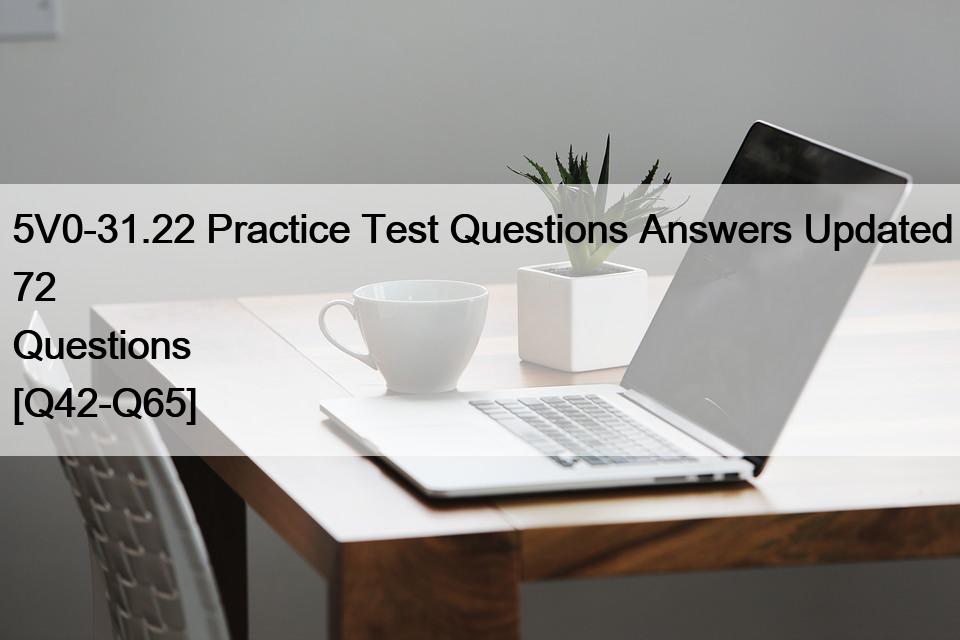 5V0-31.22 Practice Test Questions Answers Updated 72 Questions [Q42-Q65]