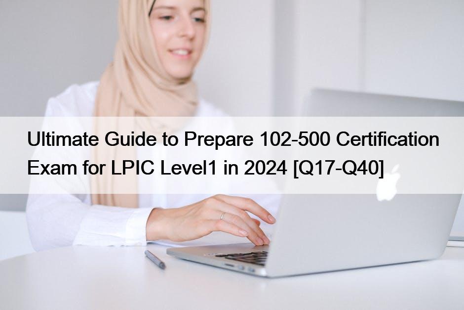 Ultimate Guide to Prepare 102-500 Certification Exam for LPIC Level1 in 2024 [Q17-Q40]