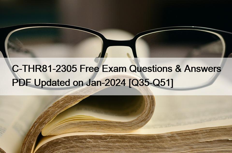 C-THR81-2305 Free Exam Questions & Answers PDF Updated on Jan-2024 [Q35-Q51]