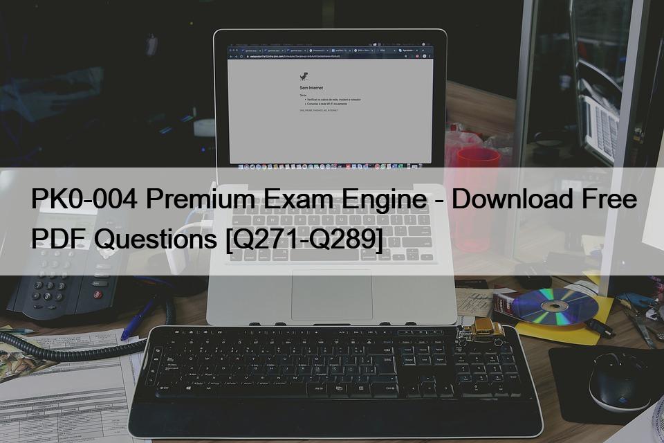 PK0-004 Premium Exam Engine – Download Free PDF Questions [Q271-Q289]