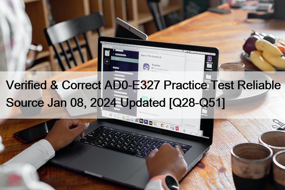 Verified & Correct AD0-E327 Practice Test Reliable Source Jan 08, 2024 Updated [Q28-Q51]