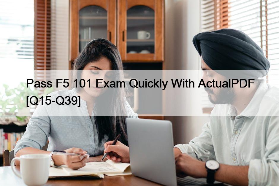 Pass F5 101 Exam Quickly With ActualPDF [Q15-Q39]