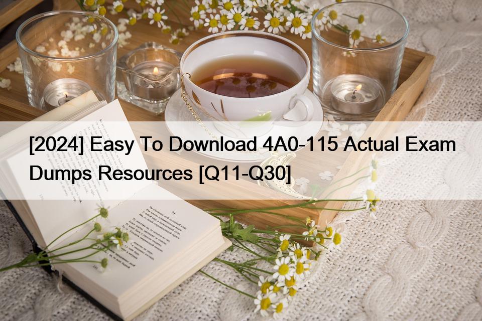 [2024] Easy To Download 4A0-115 Actual Exam Dumps Resources [Q11-Q30]