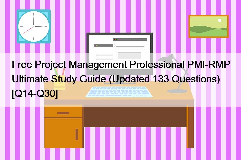 Free Project Management Professional PMI-RMP Ultimate Study Guide (Updated 133 Questions) [Q14-Q30]