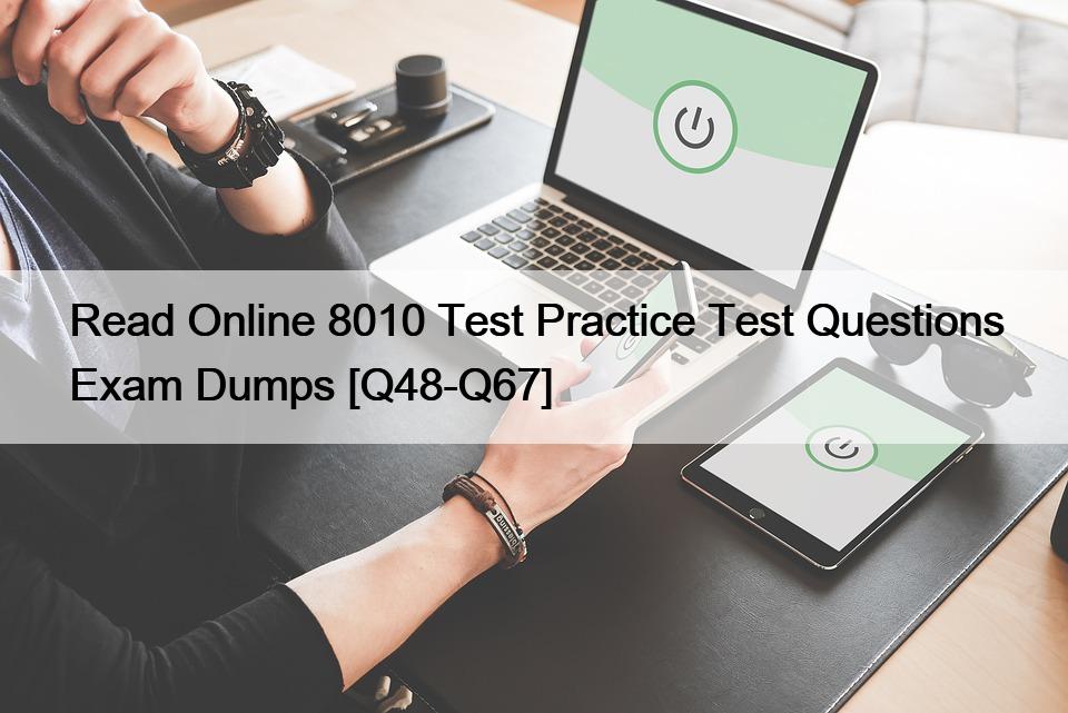 Read Online 8010 Test Practice Test Questions Exam Dumps [Q48-Q67]