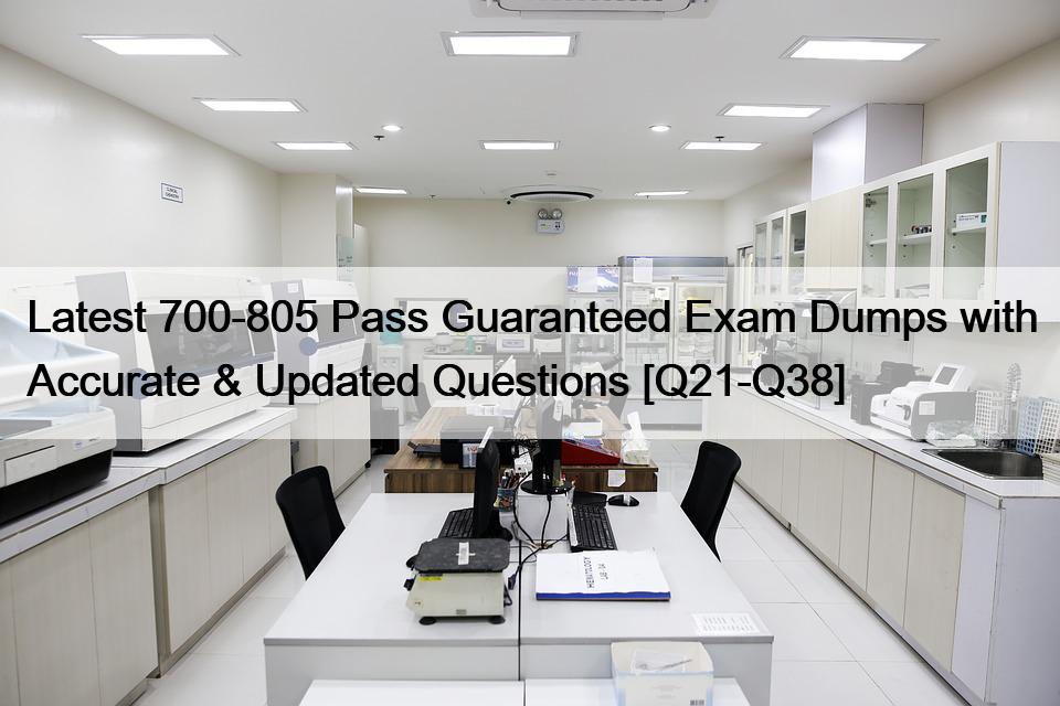 Latest 700-805 Pass Guaranteed Exam Dumps with Accurate & Updated Questions [Q21-Q38]