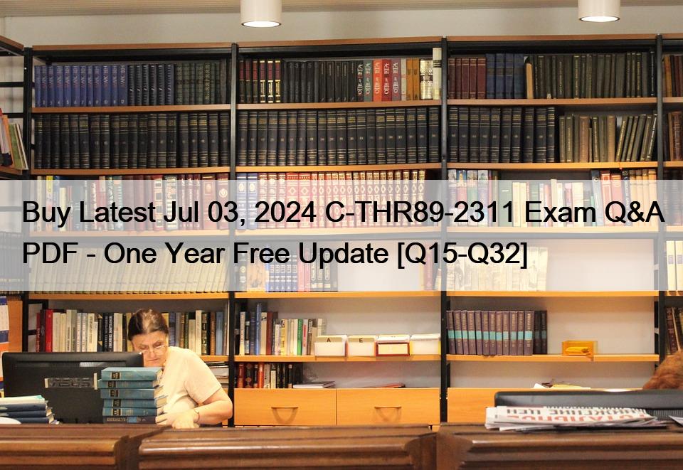 Buy Latest Jul 03, 2024 C-THR89-2311 Exam Q&A PDF – One Year Free Update [Q15-Q32]