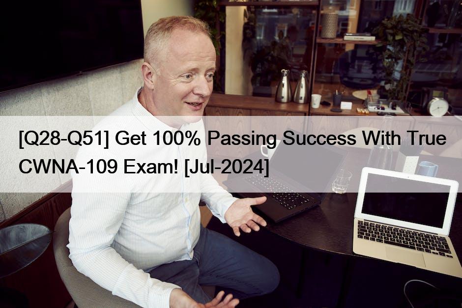 [Q28-Q51] Get 100% Passing Success With True CWNA-109 Exam! [Jul-2024]