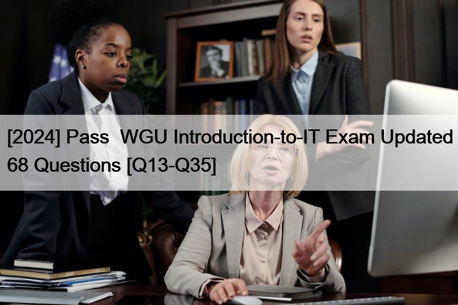 [2024] Pass  WGU Introduction-to-IT Exam Updated 68 Questions [Q13-Q35]