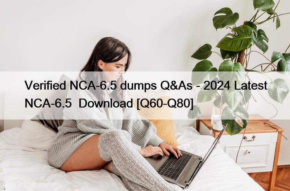 Verified NCA-6.5 dumps Q&As – 2024 Latest NCA-6.5  Download [Q60-Q80]