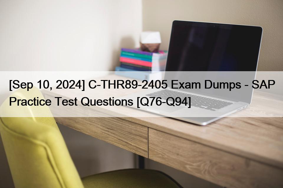 [Sep 10, 2024] C-THR89-2405 Exam Dumps – SAP Practice Test Questions [Q76-Q94]