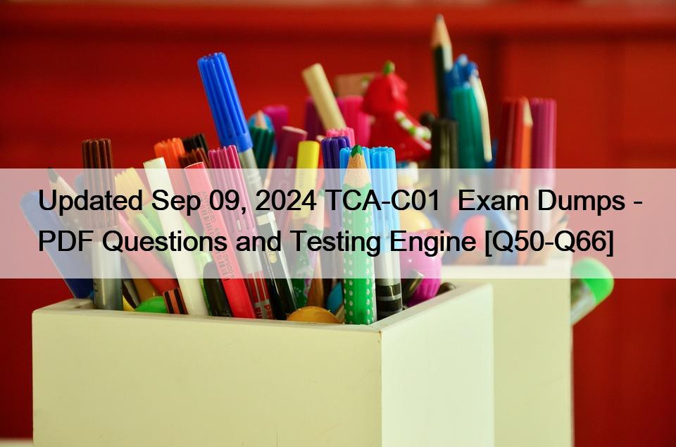 Updated Sep 09, 2024 TCA-C01  Exam Dumps – PDF Questions and Testing Engine [Q50-Q66]