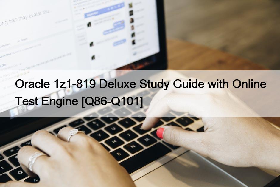 Oracle 1z1-819 Deluxe Study Guide with Online Test Engine [Q86-Q101]