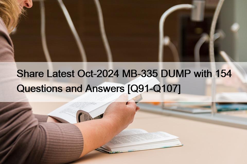 Share Latest Oct-2024 MB-335 DUMP with 154 Questions and Answers [Q91-Q107]