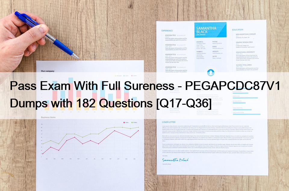 Pass Exam With Full Sureness – PEGAPCDC87V1 Dumps with 182 Questions [Q17-Q36]
