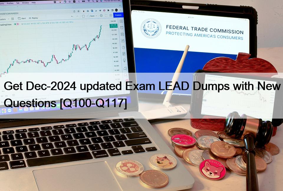 Get Dec-2024 updated Exam LEAD Dumps with New Questions [Q100-Q117]