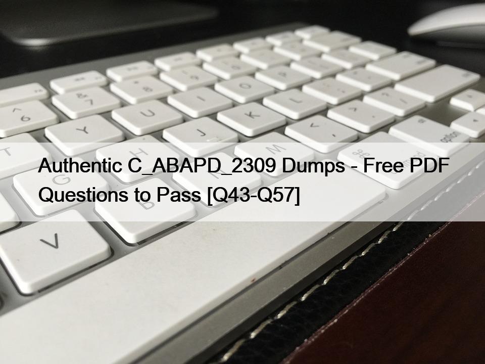 Authentic C_ABAPD_2309 Dumps – Free PDF Questions to Pass [Q43-Q57]