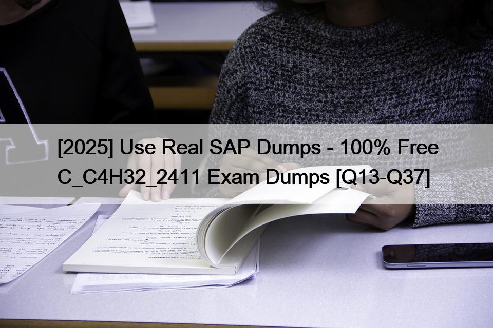 [2025] Use Real SAP Dumps – 100% Free C_C4H32_2411 Exam Dumps [Q13-Q37]