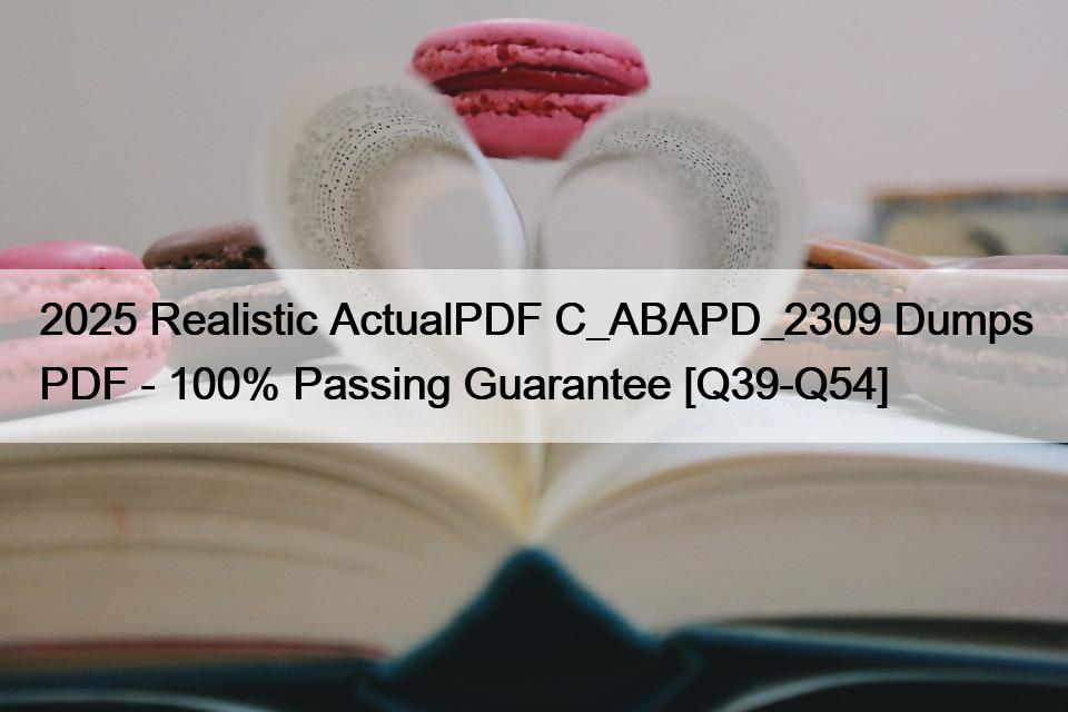 2025 Realistic ActualPDF C_ABAPD_2309 Dumps PDF – 100% Passing Guarantee [Q39-Q54]