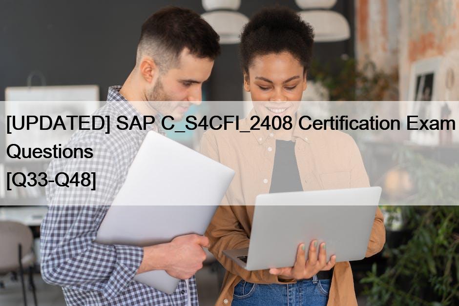 [UPDATED] SAP C_S4CFI_2408 Certification Exam Questions [Q33-Q48]