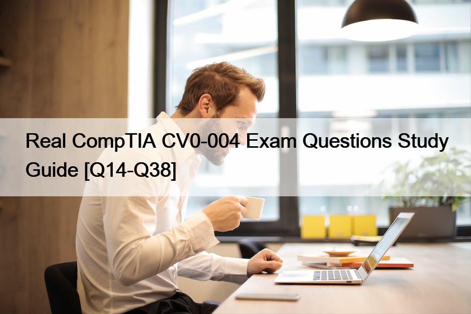 Real CompTIA CV0-004 Exam Questions Study Guide [Q14-Q38]