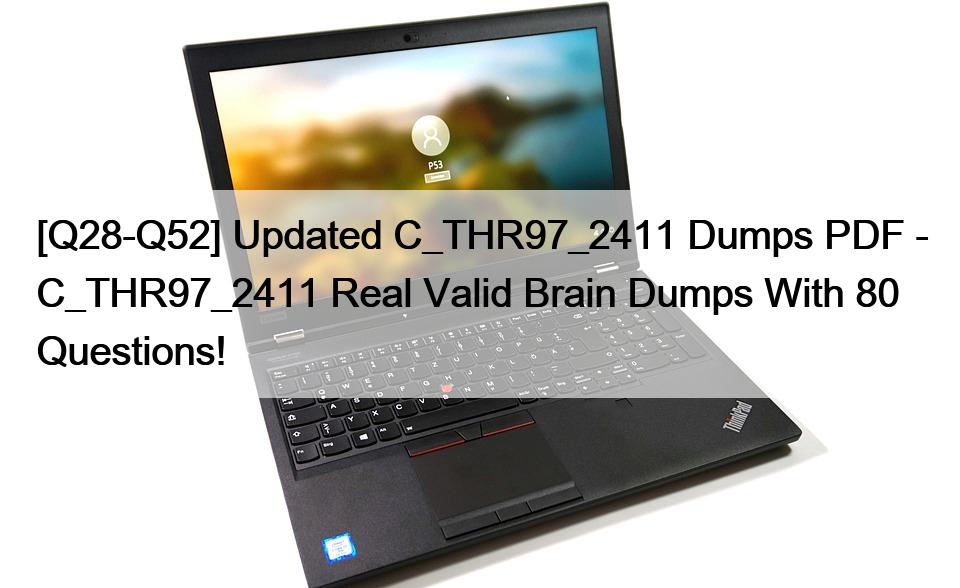 [Q28-Q52] Updated C_THR97_2411 Dumps PDF – C_THR97_2411 Real Valid Brain Dumps With 80 Questions!