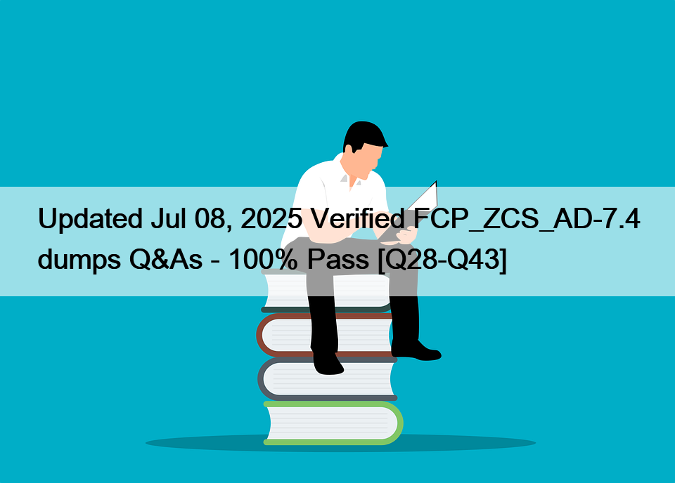Updated Jul 08, 2025 Verified FCP_ZCS_AD-7.4 dumps Q&As – 100% Pass [Q28-Q43]