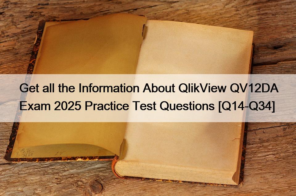 Get all the Information About QlikView QV12DA Exam 2025 Practice Test Questions [Q14-Q34]
