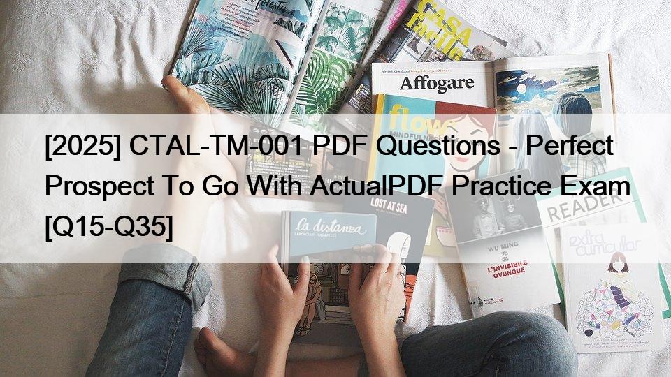 [2025] CTAL-TM-001 PDF Questions – Perfect Prospect To Go With ActualPDF Practice Exam [Q15-Q35]