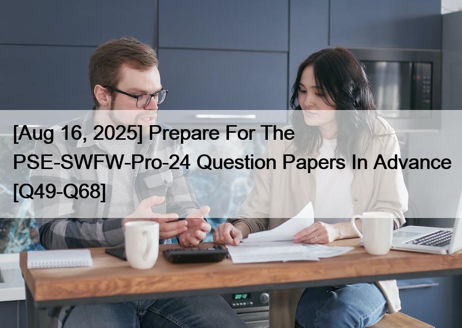 [Aug 16, 2025] Prepare For The PSE-SWFW-Pro-24 Question Papers In Advance [Q49-Q68]